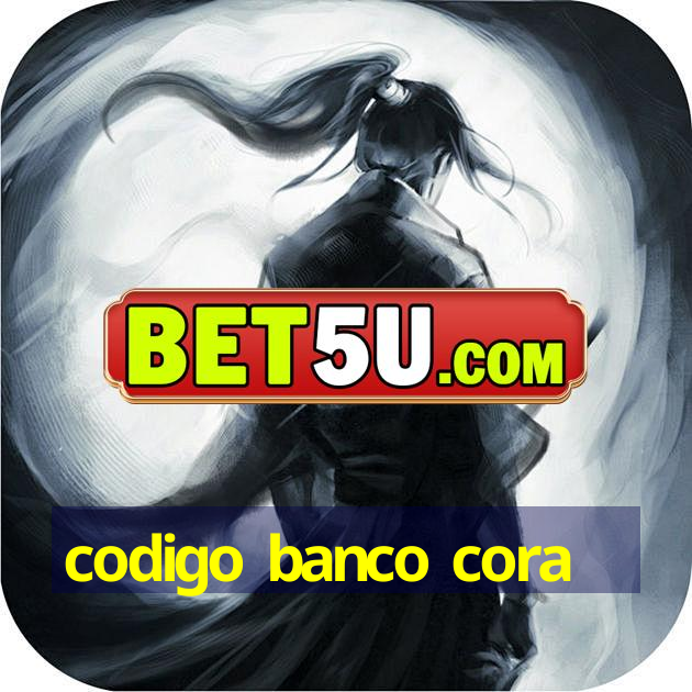 codigo banco cora